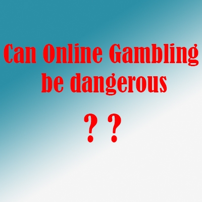 Can Online Gambling be dangerous